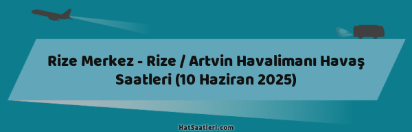 Rize Merkez - Rize / Artvin Havalimanı Havaş Saatleri (10 Haziran 2025)